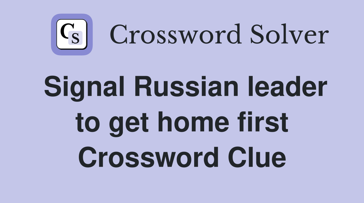 Signal Russian leader to get home first Crossword Clue Answers